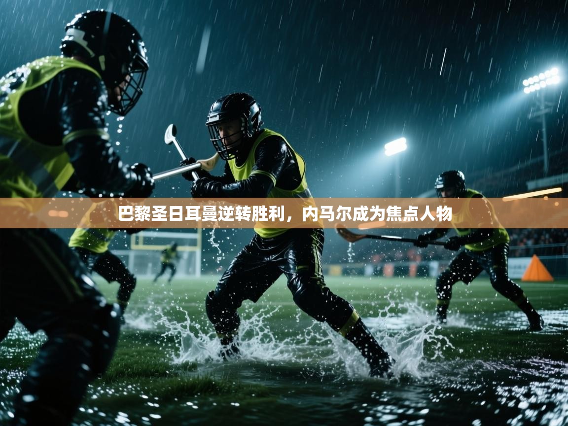 巴黎圣日耳曼逆转胜利,内马尔成为焦点人物 第2张